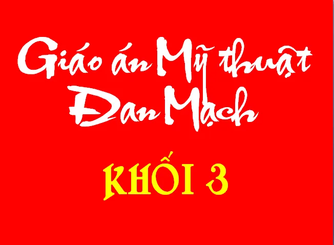 Giáo án mỹ thuật đan mạch chuẩn cho khối lớp 3