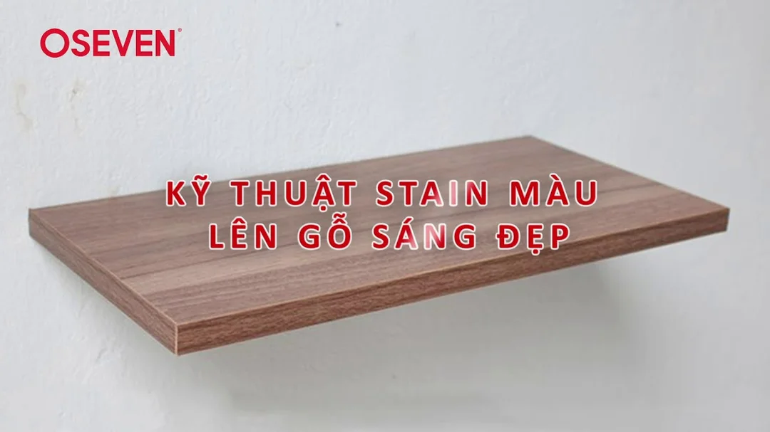 Kỹ thuật stain màu lên gỗ sáng đẹp và bền màu
